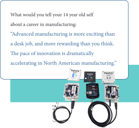 Graphic with a quote from John Louka on what he would tell his 14 year old self: “Advanced manufacturing is more exciting than a desk job, and more rewarding than you think. The pace of innovation is dramatically accelerating in North American manufacturing.”